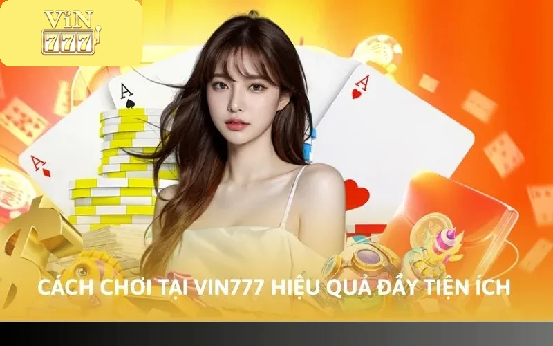 Cách Chơi Tại Vin777 Mới Nhất Năm 2026 Cho Tân Thủ 2 Cách chơi tại Vin777 hiệu quả đầy tiện ích