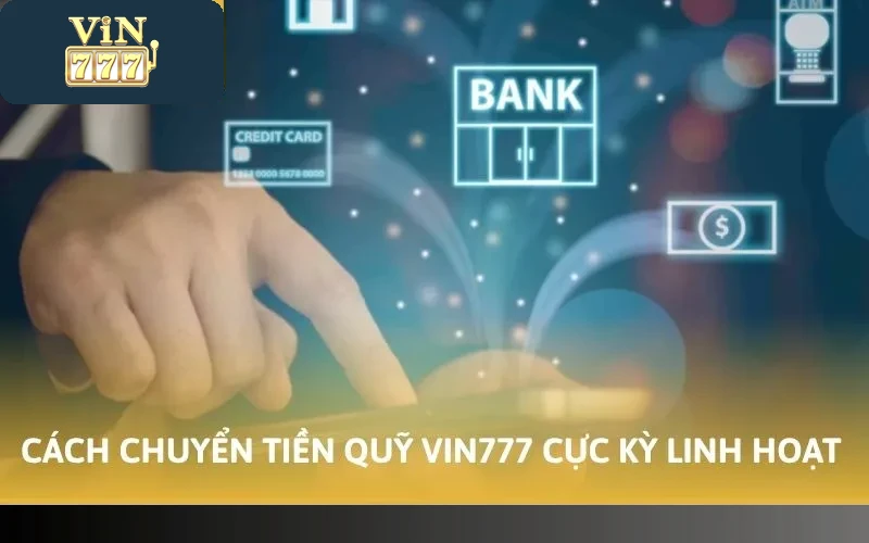 Cách chuyển tiền quỹ Vin777 cực kỳ linh hoạt