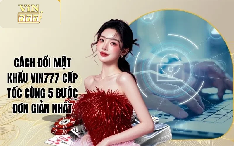 Cách Đổi Mật Khẩu Vin777 Cấp Tốc Cùng 5 Bước Đơn Giản Nhất 1 Cách Đổi Mật Khẩu Vin777 Cấp Tốc Cùng 5 Bước Đơn Giản Nhất