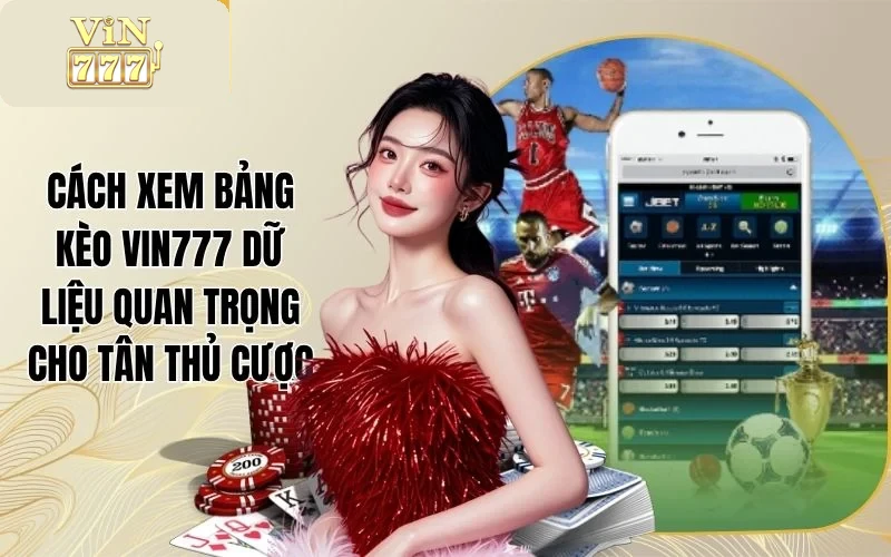 Cách Xem Bảng Kèo VIN777 Dữ Liệu Quan Trọng Cho Tân Thủ Cược 1 Cách Xem Bảng Kèo VIN777 Dữ Liệu Quan Trọng Cho Tân Thủ Cược