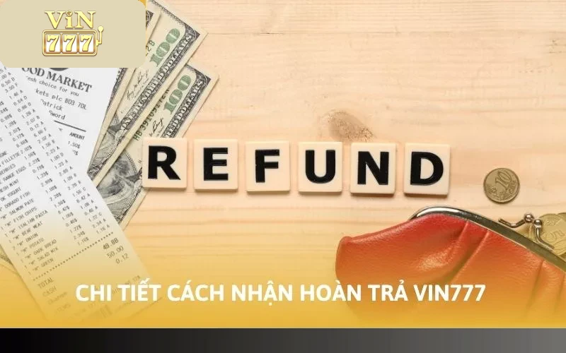 Cách Nhận Hoàn Trả Vin777 Hậu Hĩnh Thao Tác Dễ Dàng 4 Chi tiết cách nhận hoàn trả Vin777